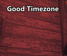 a red background with the words good timezone