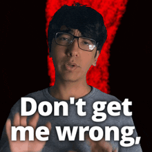 a man wearing glasses says " don 't get me wrong "