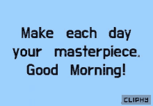 Cliphy Good Morning GIF - Cliphy Good Morning Make Each Day Your Masterpiece GIFs