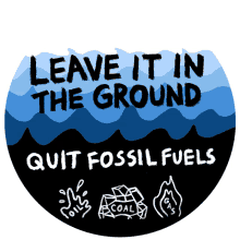 leave it in the ground quit fossil fuels fossil fuel oil coal
