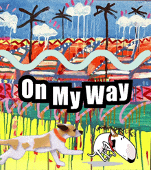 a colorful painting of a dog and the words on my way