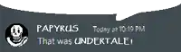a pixel art of papyrus saying that was undertale today at 10:19 pm