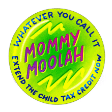 heysp whatever you call it extend the child tax credit now mommy moolah daddy dollars