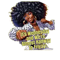 a cartoon drawing of a woman with the words " it 's wednesday and we 're almost halfway to friday "