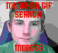 a pixelated image of a man with the words " the when gif search " written above him