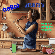 a cartoon of a woman singing in the kitchen with the words hello wednesday