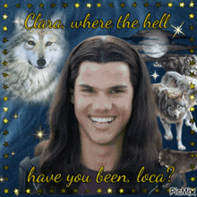 a picture of a man with long hair surrounded by wolves with the words clara where the hell have you been loca