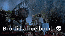 a picture of a t-rex with the words bro did a huelbomb above it