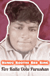 a picture of a man with the words " kundu koothi red king fire kalla ootu purushan " on it