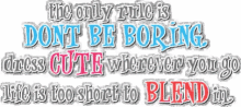 a sign that says the only rule is don t be boring dress cute wherever you go life is too short to blend in