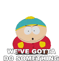 Weve Gotta Do Something Eric Cartman Sticker - Weve Gotta Do Something Eric Cartman South Park Stickers