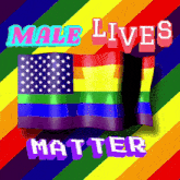 a rainbow flag with the words " male lives matter " on it