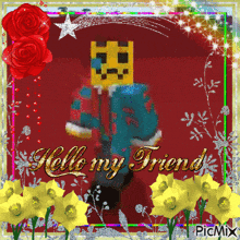 a picture with flowers and the words hello my friend on it