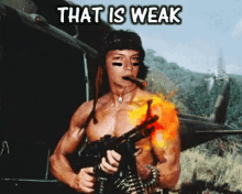 a shirtless man is holding a gun and smoking a cigar with the words that is weak below him