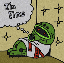 a cartoon drawing of a green robot with a thought bubble that says i 'm fine