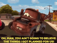 cars2 tow mater oh man you aint going to believe the things i got planned for us cars
