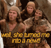 a group of people are sitting next to each other and one of them is saying well she turned me into a newt