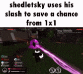 a screenshot of a video game that says shedletsky uses his slash to save a chance from 1x1 .