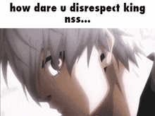 a picture of a man with the words " how dare u disrespect king nss ... "