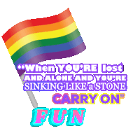 a rainbow flag with the words when you 're lost and alone and you 're sinking like a stone