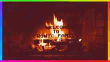 a fireplace with the words " welcome to cronic family " written on it