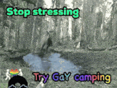 a picture of a forest with the words stop stressing and try gay camping