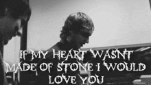 a black and white photo of two men with the words if my heart wasn t made of stone i would love you above them