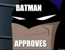 a cartoon of batman with the words `` batman approves '' written on it .