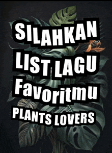 a poster that says ' silahkan list lagu favoritmu plants lovers ' on it