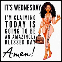 it 's wednesday and i 'm claiming today is going to be an amazingly blessed day amen !