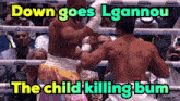 a boxing match with the words down goes lgannou the child killing bum