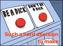 a cartoon of a person pressing a button that says be a dick and don 't be a dick .