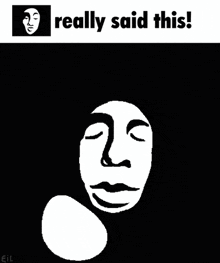 a black and white drawing of a man 's face with the words really said this below it