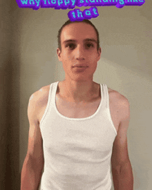 a man in a white tank top stands in front of a purple sign that says why happy standing like that