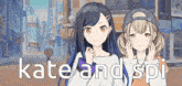 a couple of anime girls standing next to each other with the words kate and spi on the bottom right