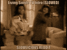two women are dancing in a living room with the caption living single tv intro slowed slowlicious reddit