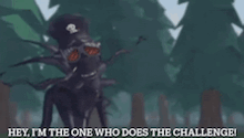 a cartoon character says hey i 'm the one who does the challenge !