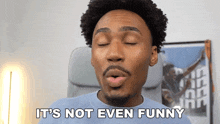 a man with his eyes closed is making a funny face and saying it 's not even funny