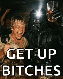 a picture of darth vader and luke skywalker with the words get up bitches on the bottom