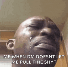 a man is crying with a tear coming out of his eye and says me when dm