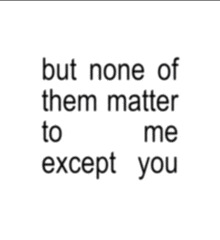 but none of them matter to me except you is written in black on a white background