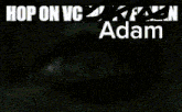 a black and white photo of a person with the words hop on vc adam