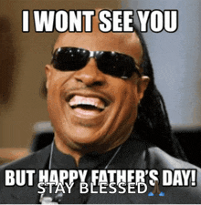 a picture of a man wearing sunglasses with the caption i won t see you but happy father 's day