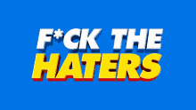 Fuck The Haters Haters Gonna Hate GIF