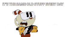 its the same old stuff every day cuphead the cuphead show same old same old nothing changes