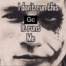 a black and white photo of a person 's face with a caption that says i don 't run this gc it runs me