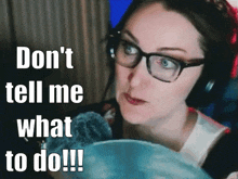 a woman wearing glasses and headphones says don 't tell me what to do