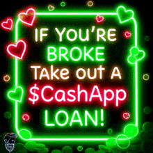 a neon sign that says " if you 're broke take out a $ cashapp loan "