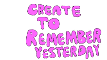 create memories live today create to remeber yesterday