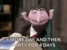 count von count from sesame street is holding a book and saying `` 1 more day and then party for 4 days ''